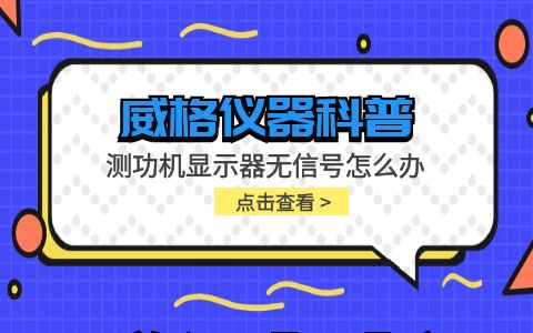 威格儀器-測(cè)功機(jī)顯示器無(wú)信號(hào)怎么辦插圖