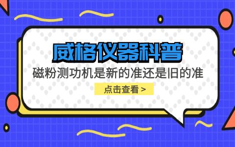 威格儀器-磁粉測功機是新的準(zhǔn)還是舊的準(zhǔn)插圖